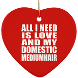 All I Need Is Love And My Domestic Mediumhair - Heart Ornament