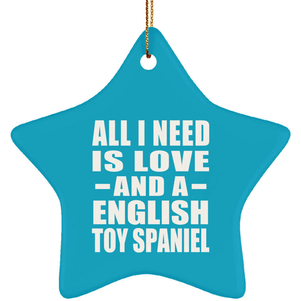 All I Need Is Love And A English Toy Spaniel - Star Ornament