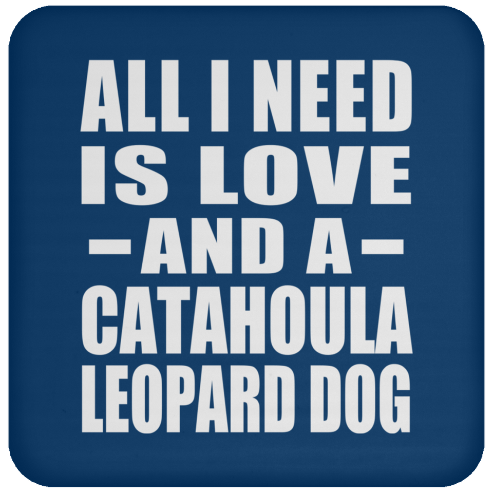 All I Need Is Love And A Catahoula Leopard Dog - Drink Coaster