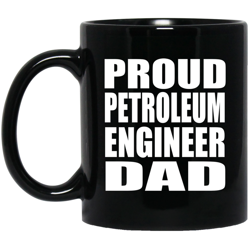 Proud Petroleum Engineer Dad - 11oz Coffee Mug Black