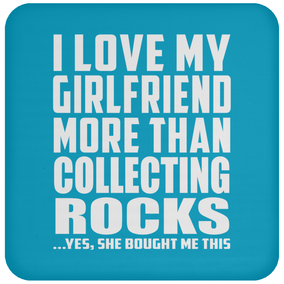 I Love My Girlfriend More Than Collecting Rocks - Drink Coaster
