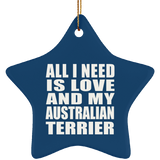 All I Need Is Love And My Australian Terrier - Star Ornament