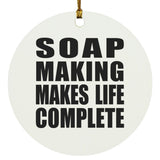 Soap Making Makes Life Complete - Circle Ornament