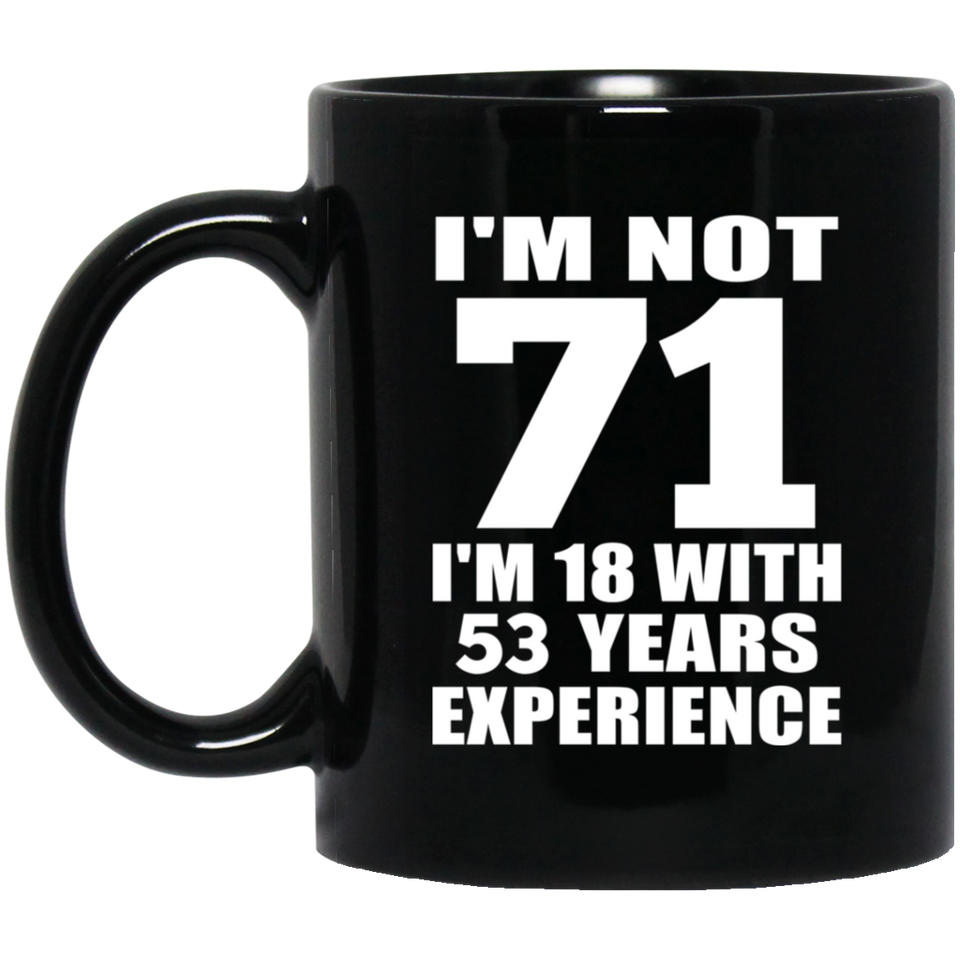 71st Birthday I'm Not 71 I'm 18 With 53 Years Experience - 11oz Coffee Mug Black