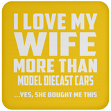 I Love My Wife More Than Model Diecast Cars - Drink Coaster