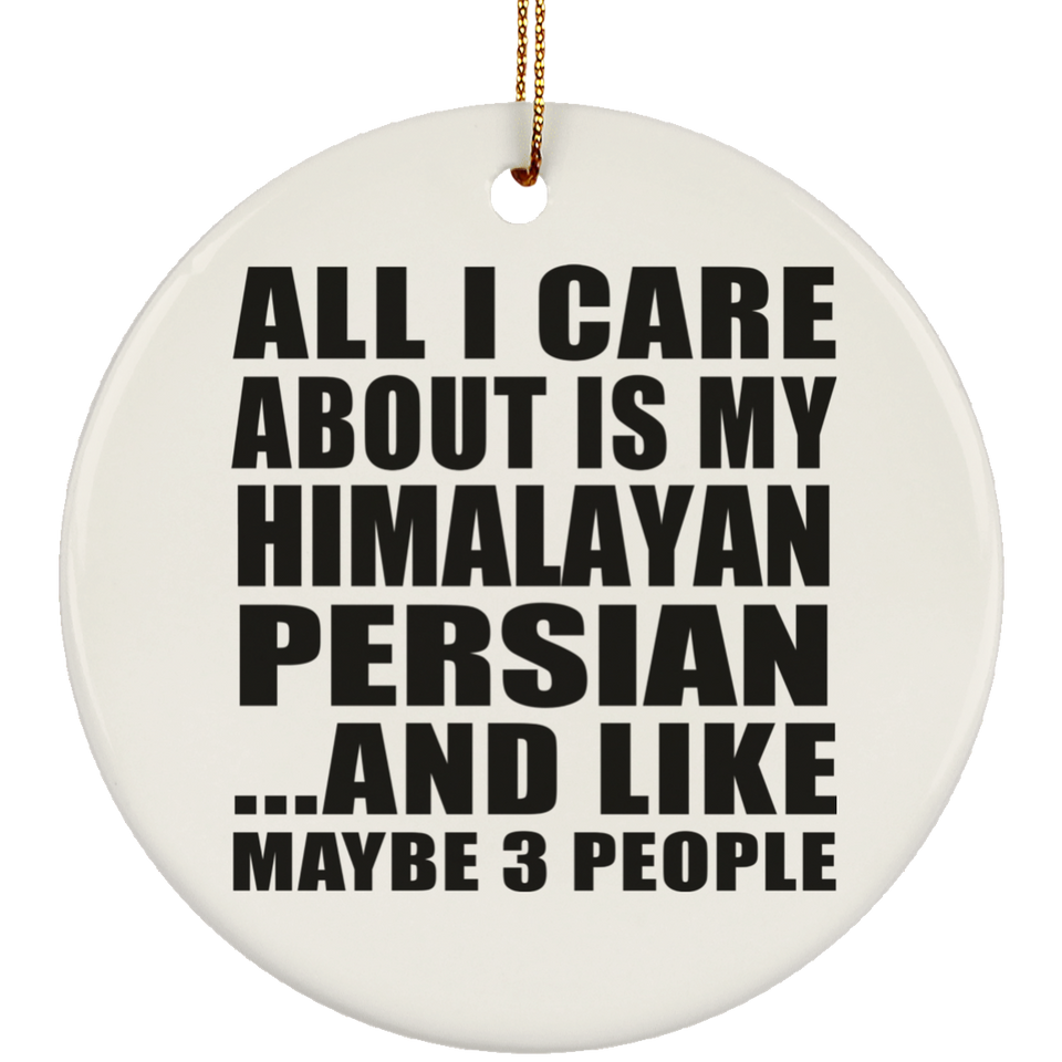 All I Care About Is My Himalayan Persian - Circle Ornament