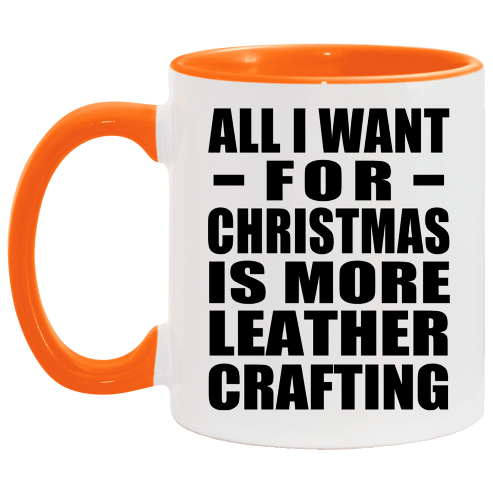 All I Want For Christmas Is More Leather Crafting - 11oz Accent Mug Orange