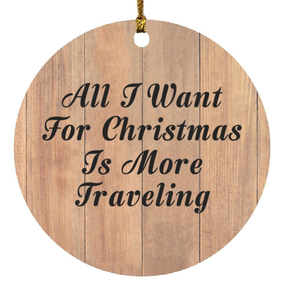 All I Want For Christmas Is More Traveling - Circle Ornament C