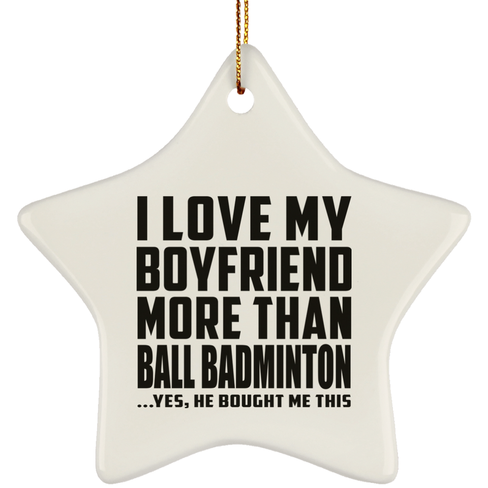 I Love My Boyfriend More Than Ball Badminton - Star Ornament