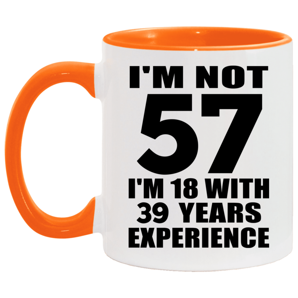 57th Birthday I'm Not 57 I'm 18 With 39 Years Experience - 11oz Accent Mug Orange
