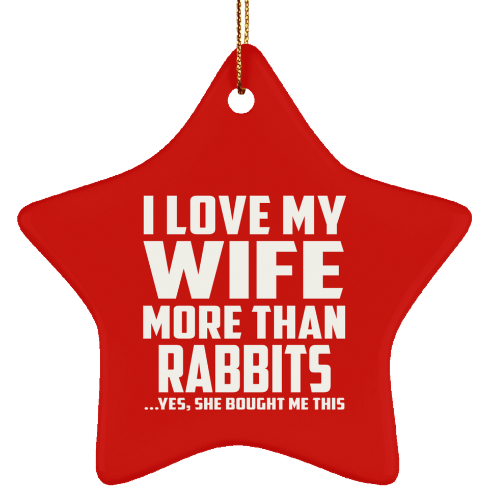 I Love My Wife More Than Rabbits - Star Ornament