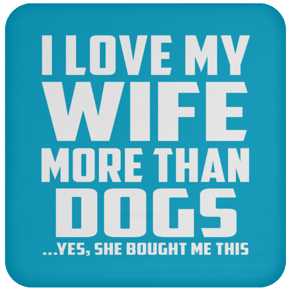 I Love My Wife More Than Dogs - Drink Coaster