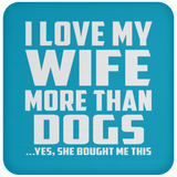 I Love My Wife More Than Dogs - Drink Coaster