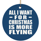 All I Want For Christmas Is More Flying - Circle Ornament