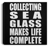 Collecting Sea Glass Makes Life Complete - Canvas Square