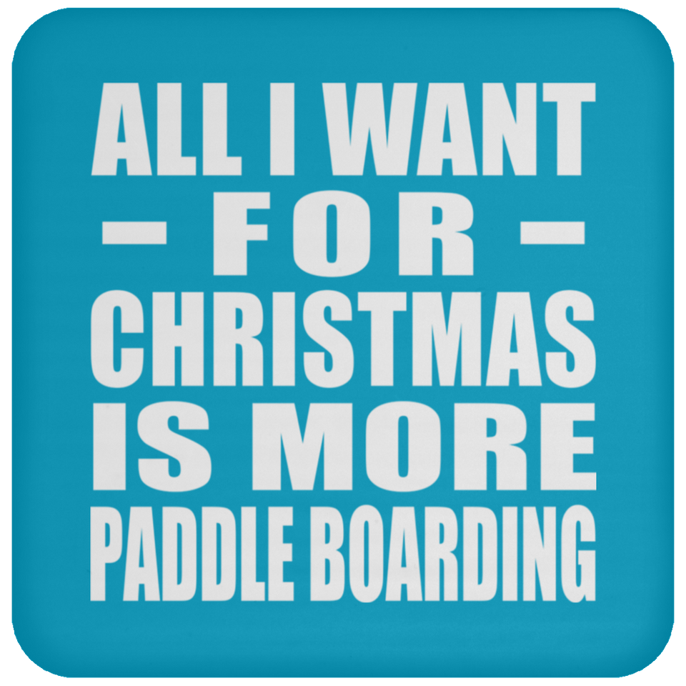 All I Want For Christmas Is More Paddle Boarding - Coaster