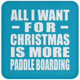 All I Want For Christmas Is More Paddle Boarding - Coaster