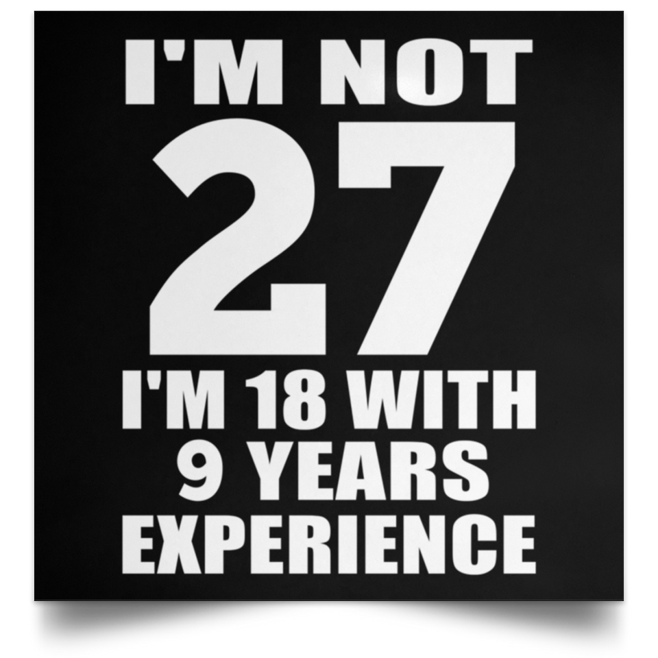 27th Birthday I'm Not 27 I'm 18 With 9 Years Experience - Poster Square