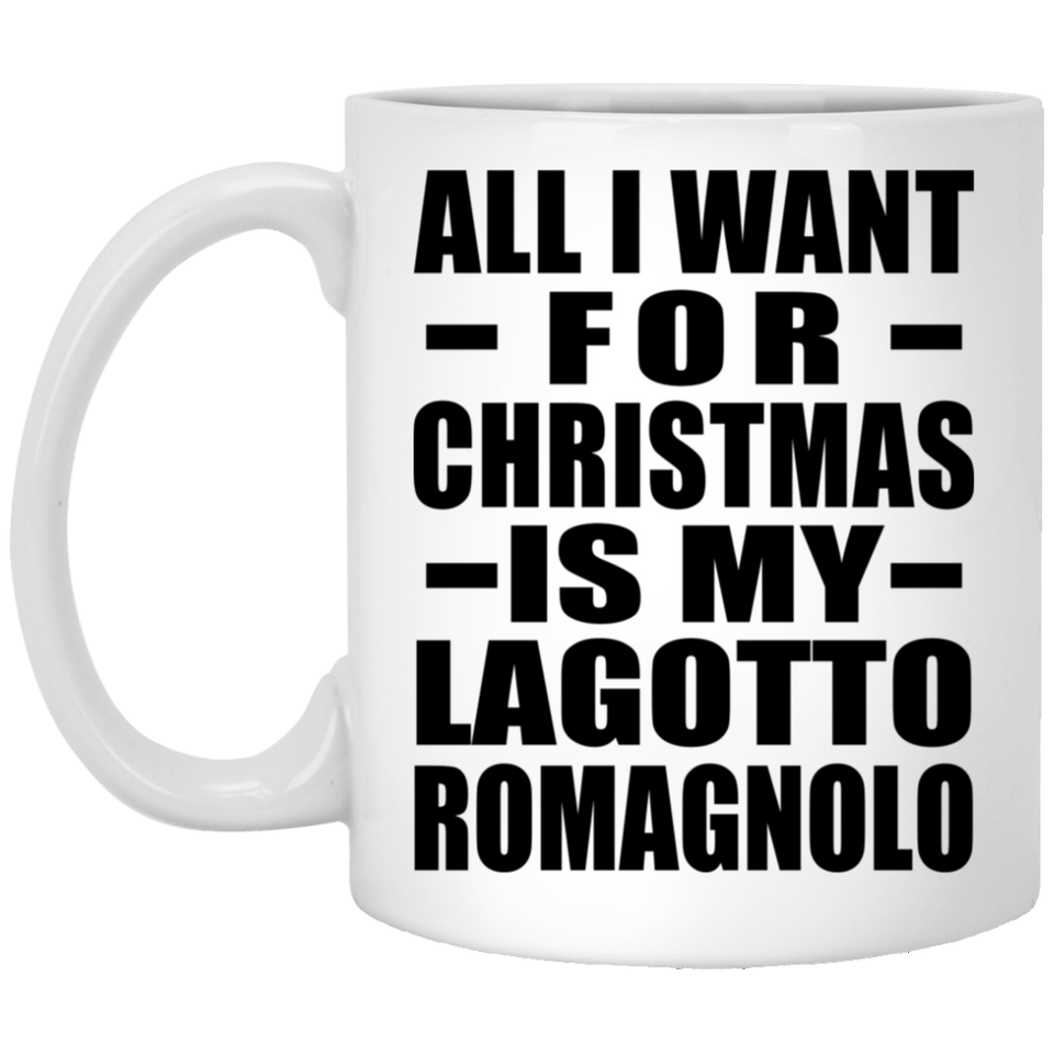 All I Want For Christmas Is My Lagotto Romagnolo - 11 Oz Coffee Mug