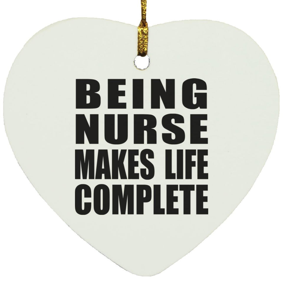 Being Nurse Makes Life Complete - Heart Ornament