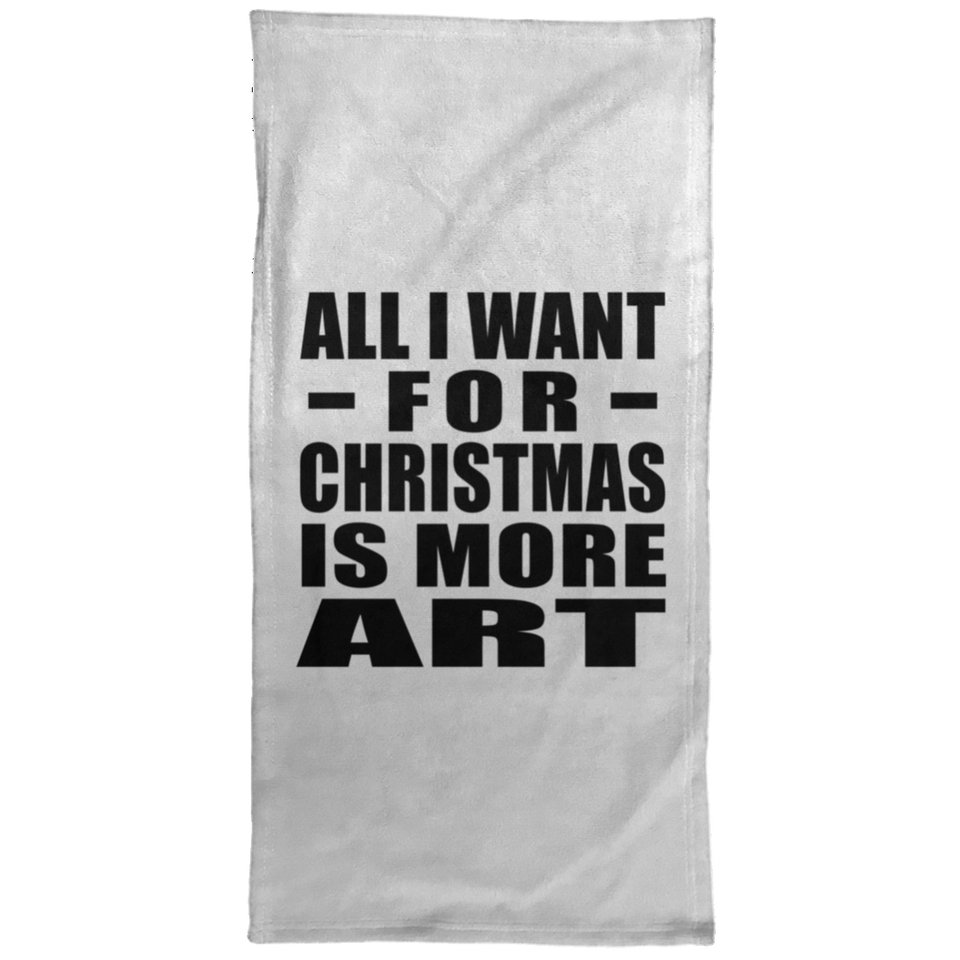 All I Want For Christmas Is More Art - Hand Towel