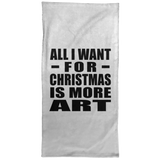 All I Want For Christmas Is More Art - Hand Towel