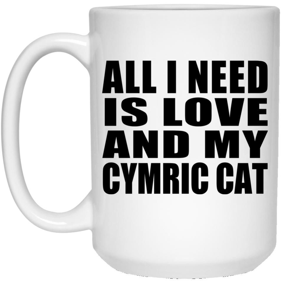All I Need Is Love And My Cymric Cat - 15 Oz Coffee Mug