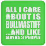 All I Care About Is Bullmastiff - Drink Coaster