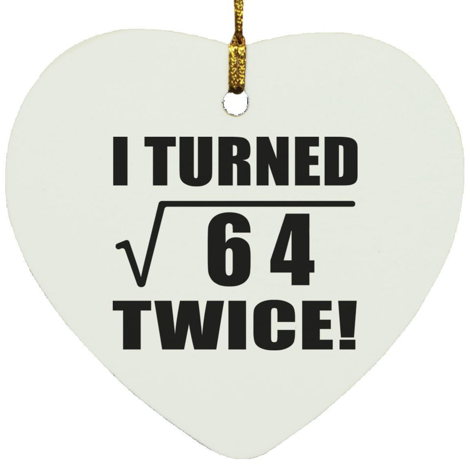 16th Birthday I Turned Square Root of 64 Twice - Heart Ornament