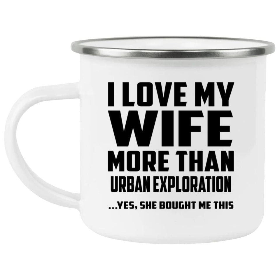 I Love My Wife More Than Urban Exploration - 12oz Camping Mug