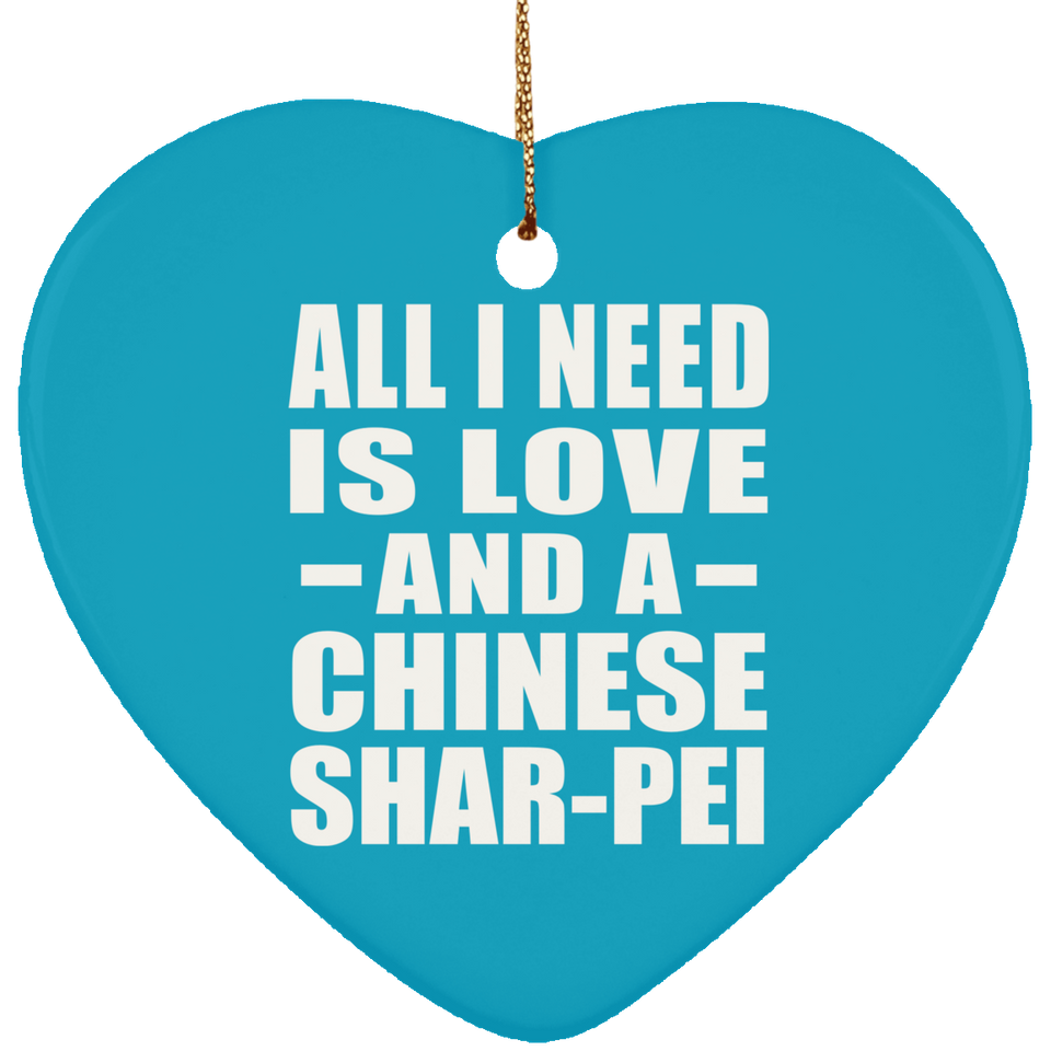 All I Need Is Love And A Chinese Shar-Pei - Heart Ornament