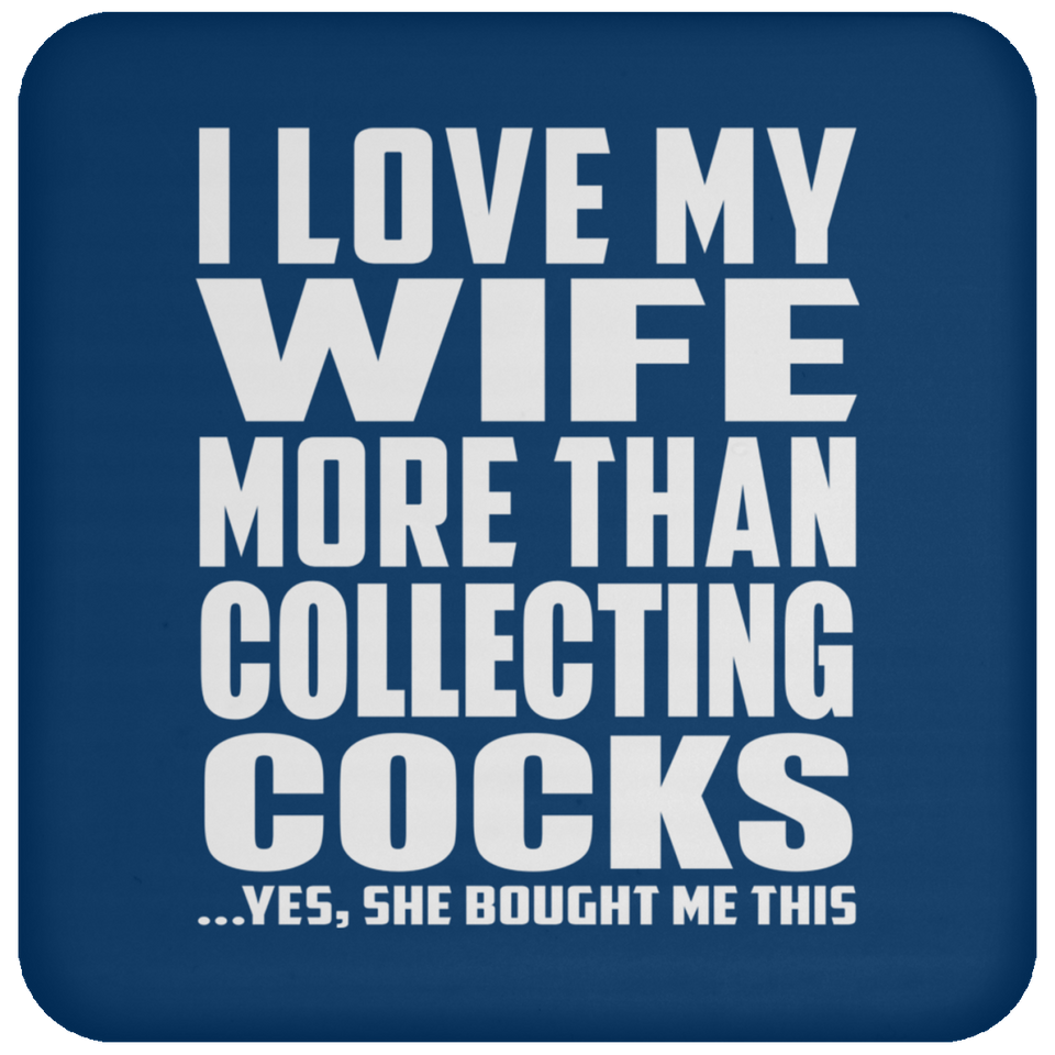 I Love My Wife More Than Collecting Cocks - Drink Coaster