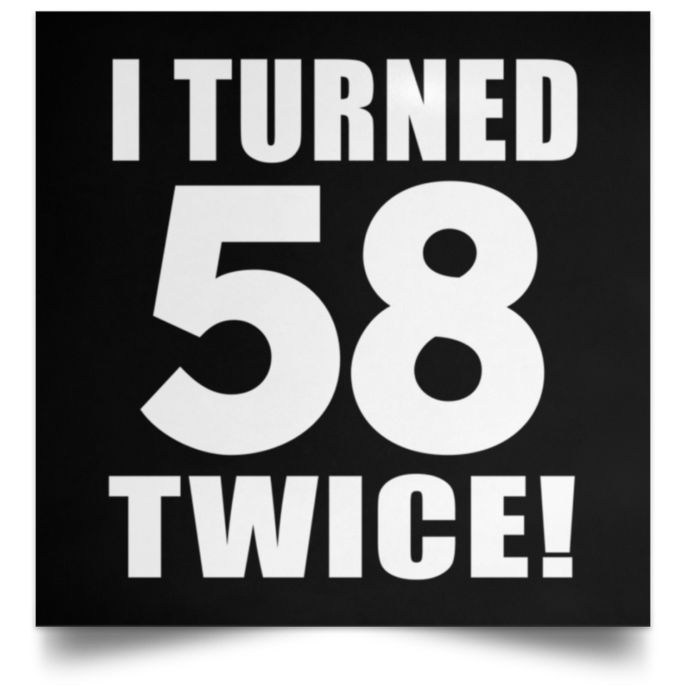 116th Birthday I Turned 58 Twice - Poster Square