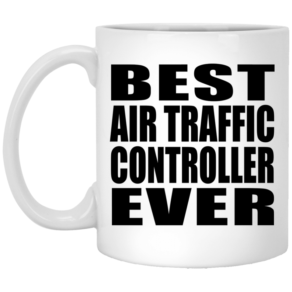 Best Air Traffic Controller Ever - 11 Oz Coffee Mug