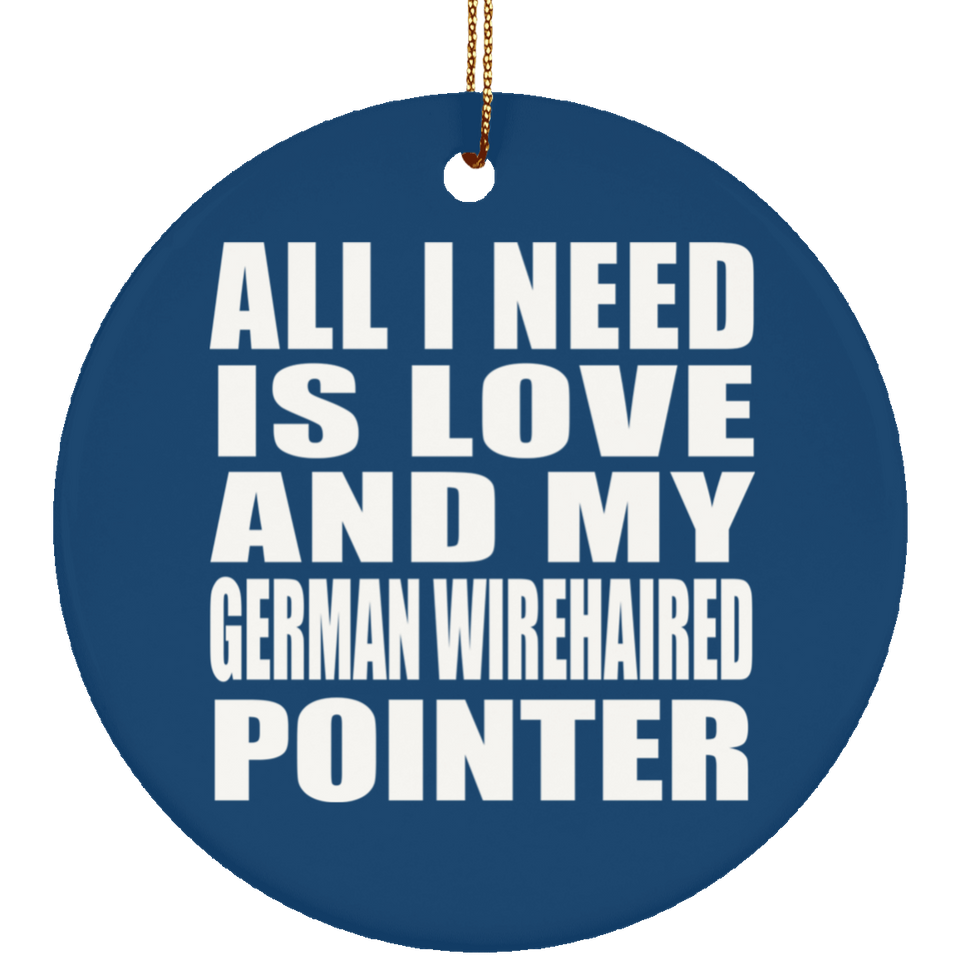 All I Need Is Love And My German Wirehaired Pointer - Circle Ornament