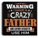 Warning I Have A Crazy Father & I Am Not Afraid To Use Him - Canvas Square
