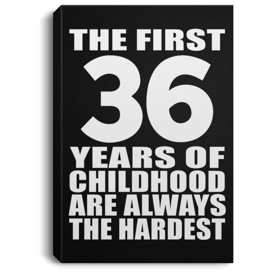 36th Birthday First 36 Years of Childhood Are The Hardest - Canvas Portrait