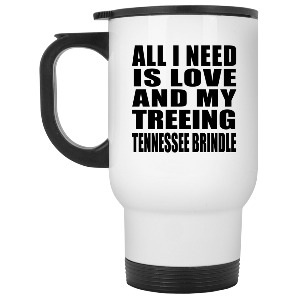 All I Need Is Love And My Treeing Tennessee Brindle - White Travel Mug