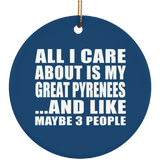 All I Care About Is My Great Pyrenees - Circle Ornament