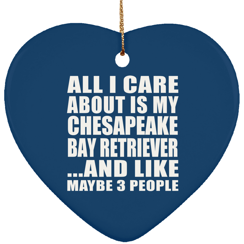 All I Care About Is My Chesapeake Bay Retriever - Heart Ornament