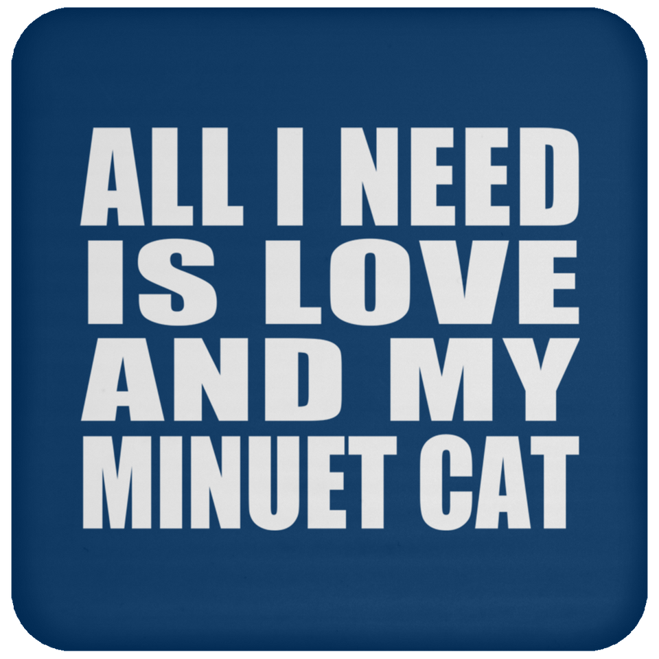 All I Need Is Love And My Minuet Cat - Drink Coaster