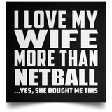 I Love My Wife More Than Netball - Poster Square