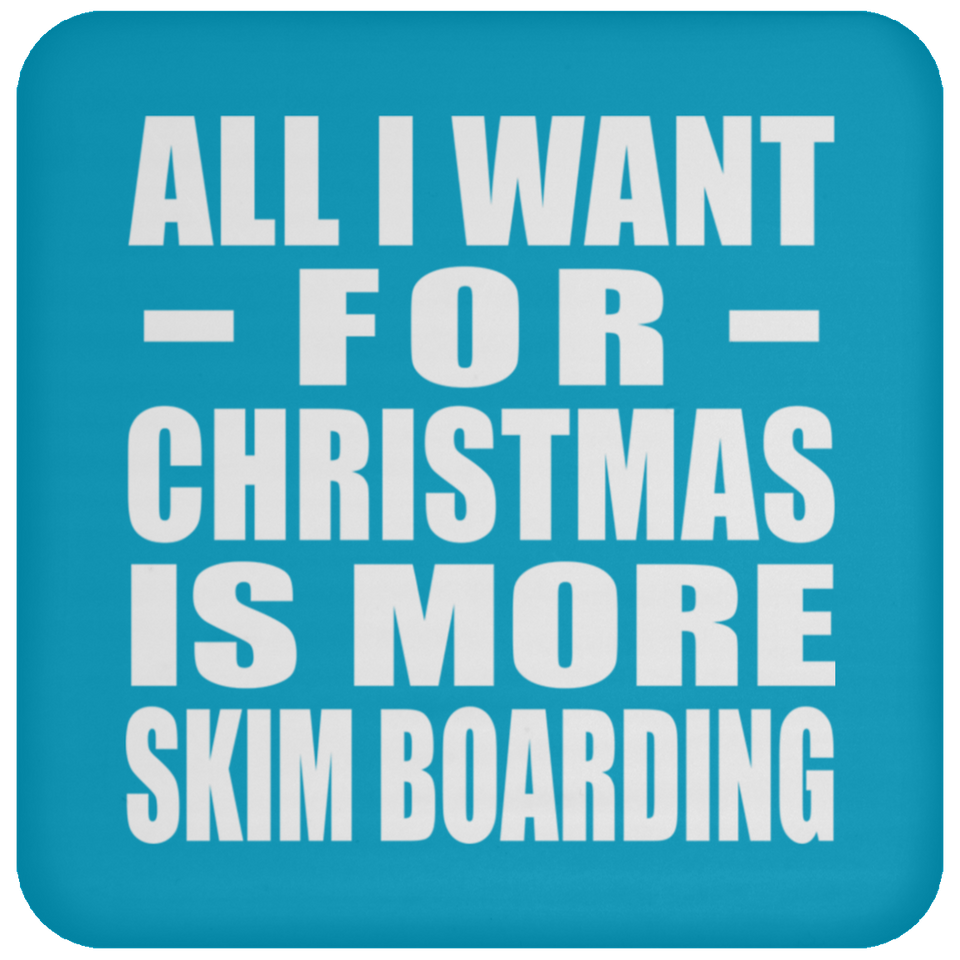 All I Want For Christmas Is More Skim Boarding - Coaster