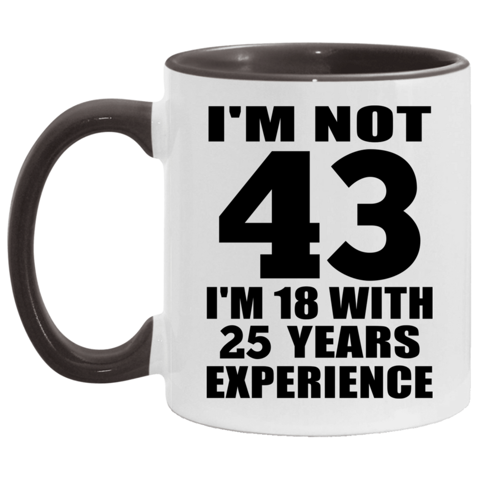 43rd Birthday I'm Not 43 I'm 18 With 25 Years Experience - 11oz Accent Mug Black