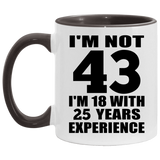 43rd Birthday I'm Not 43 I'm 18 With 25 Years Experience - 11oz Accent Mug Black
