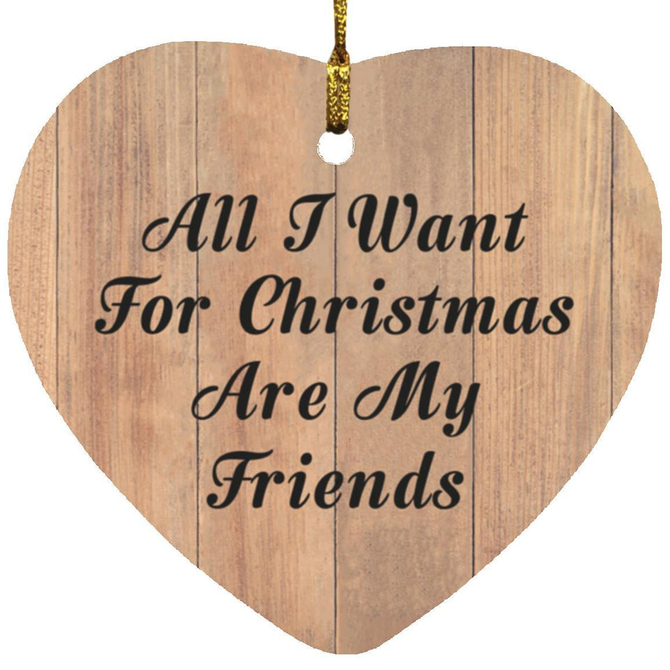 All I Want For Christmas Are My Friends - Heart Ornament C