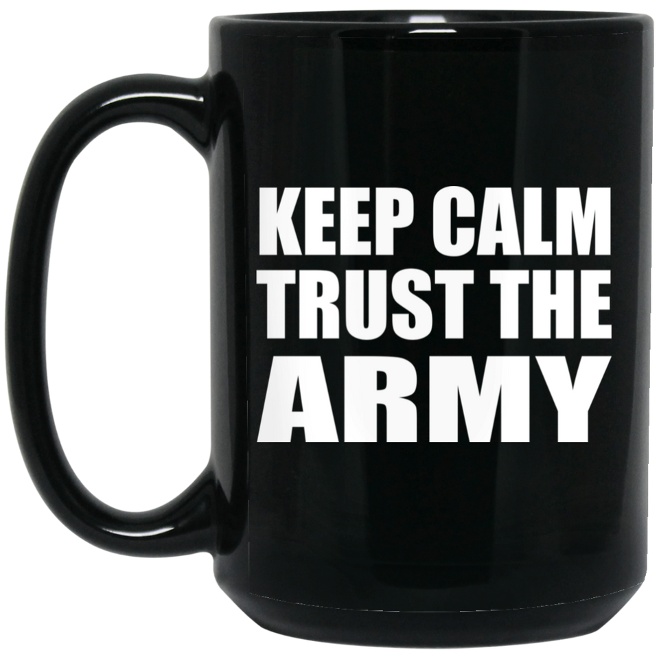 Keep Calm and Trust The Army - 15oz Coffee Mug Black