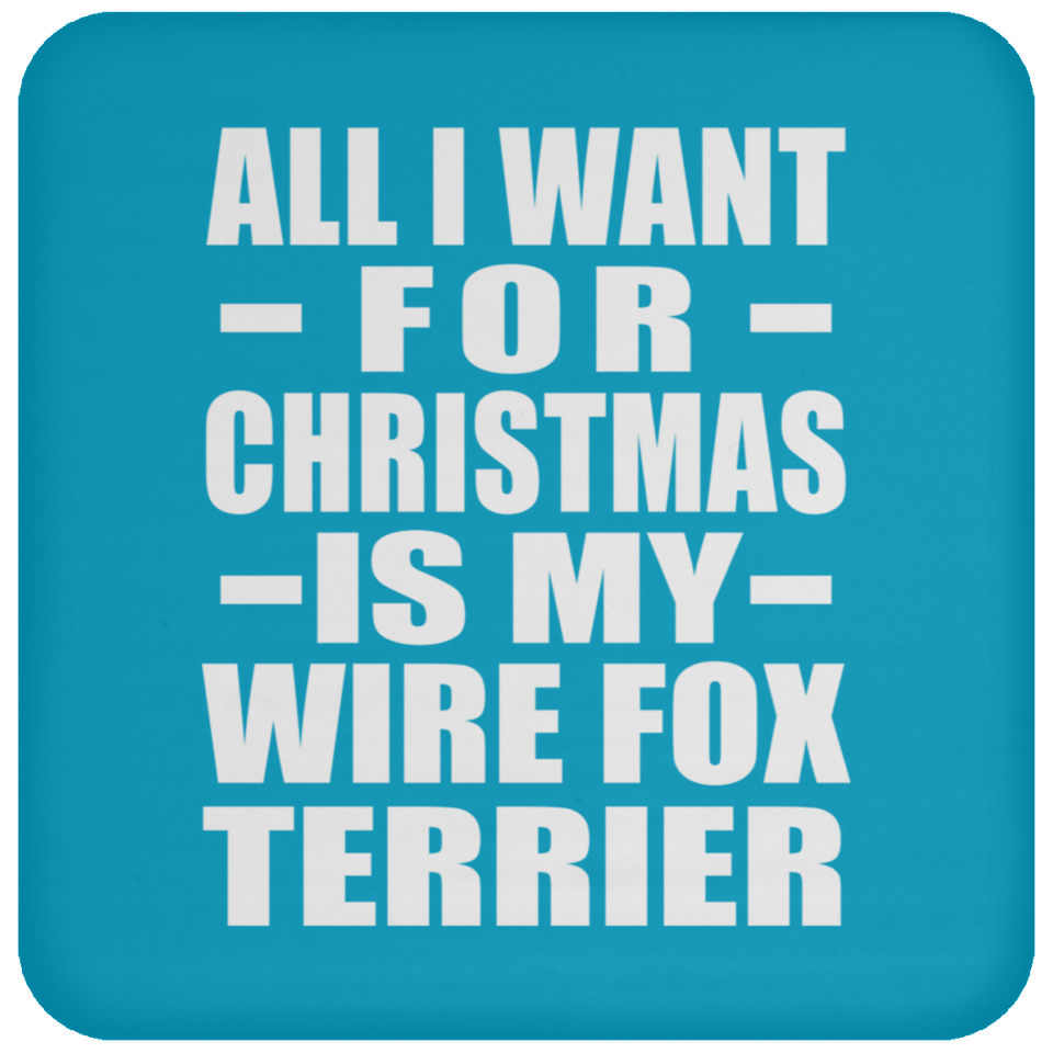 All I Want For Christmas Is My Wire Fox Terrier - Coaster