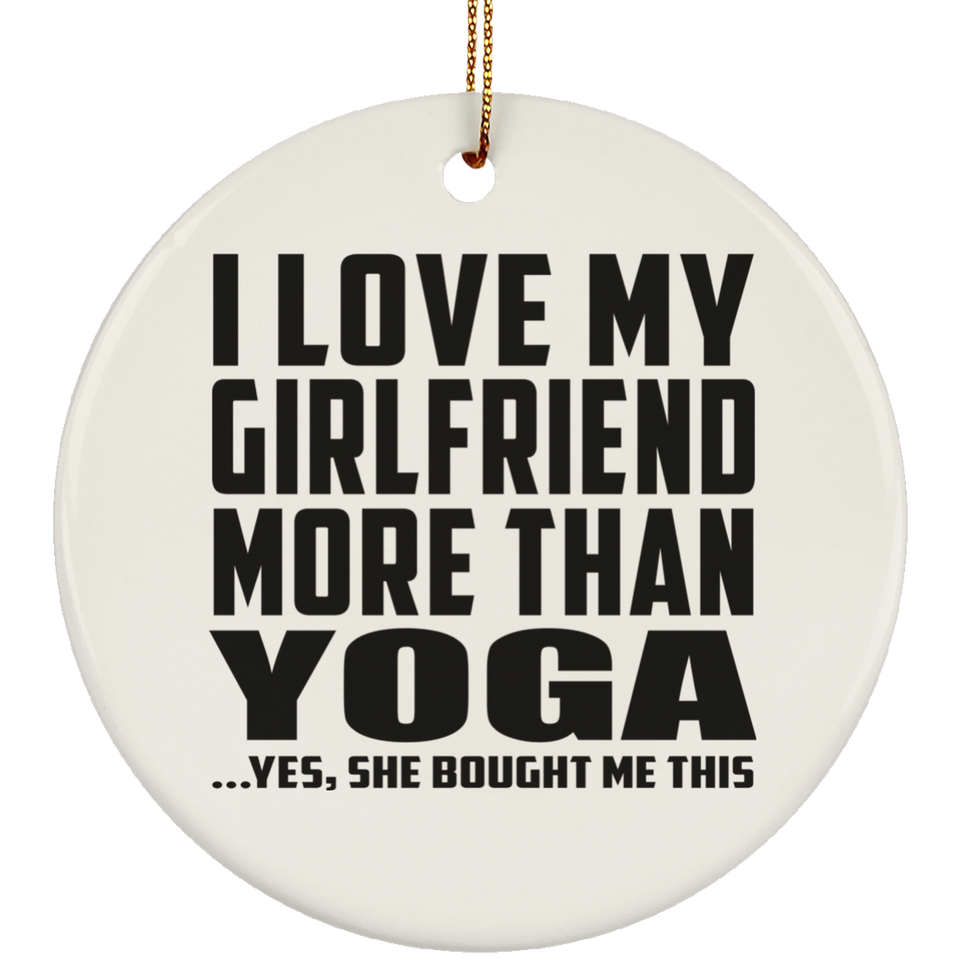 I Love My Girlfriend More Than Yoga - Circle Ornament