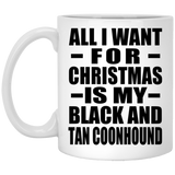 All I Want For Christmas Is My Black And Tan Coonhound - 11 Oz Coffee Mug